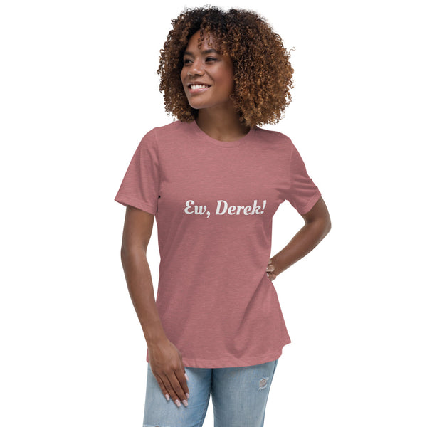Ew, Derek - Women's Relaxed T-Shirt