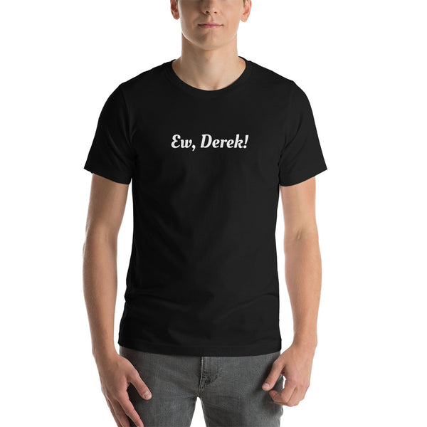 Ew, Derek! - Short-Sleeve Unisex T-Shirt
